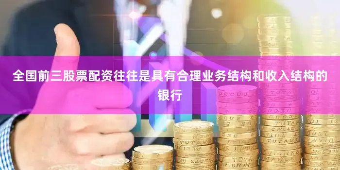 全国前三股票配资往往是具有合理业务结构和收入结构的银行