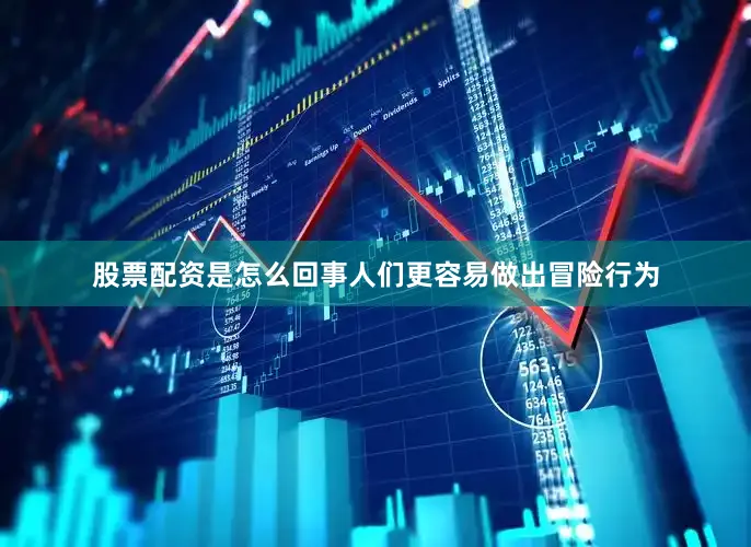 股票配资是怎么回事人们更容易做出冒险行为