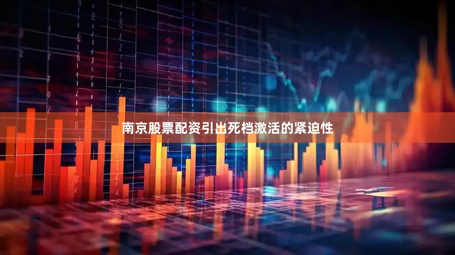 南京股票配资引出死档激活的紧迫性