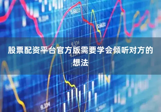 股票配资平台官方版需要学会倾听对方的想法