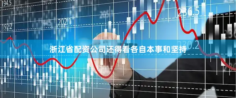 浙江省配资公司还得看各自本事和坚持