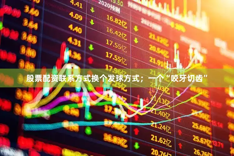 股票配资联系方式换个发球方式；一个“咬牙切齿”
