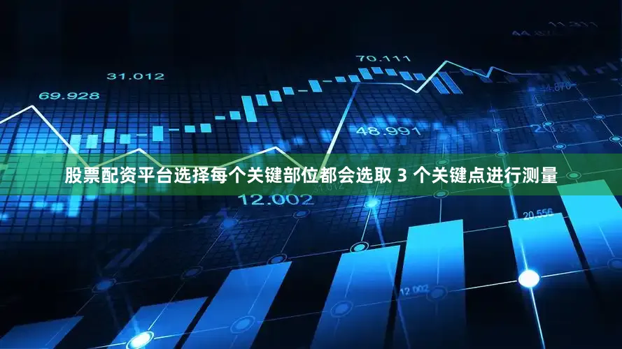股票配资平台选择每个关键部位都会选取 3 个关键点进行测量